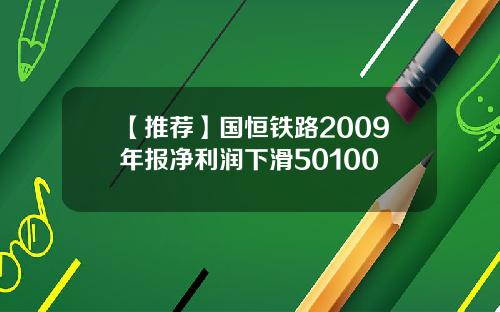 【推荐】国恒铁路2009年报净利润下滑50100