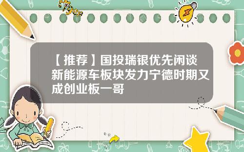 【推荐】国投瑞银优先闲谈新能源车板块发力宁德时期又成创业板一哥