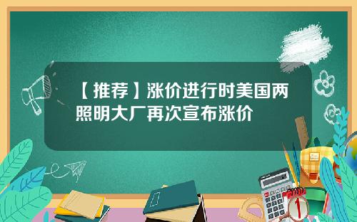 【推荐】涨价进行时美国两照明大厂再次宣布涨价