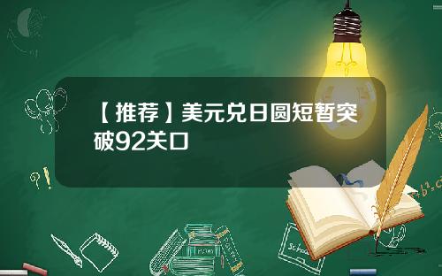 【推荐】美元兑日圆短暂突破92关口