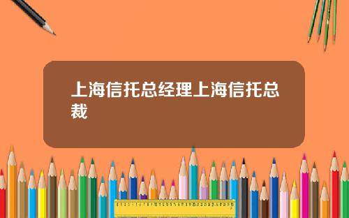 上海信托总经理上海信托总裁