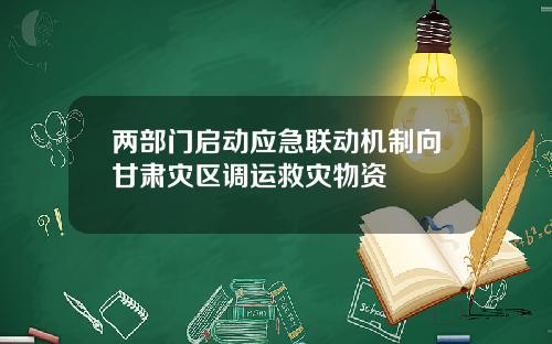 两部门启动应急联动机制向甘肃灾区调运救灾物资