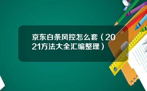 京东白条风控怎么套（2021方法大全汇编整理）