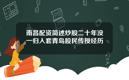 南昌配资简述炒股二十年没一归入套青岛股民传授经历