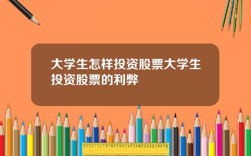 大学生怎样投资股票大学生投资股票的利弊