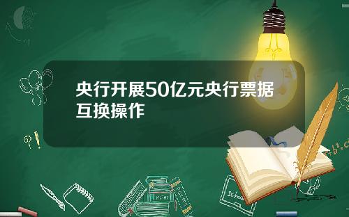 央行开展50亿元央行票据互换操作