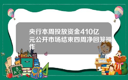 央行本周投放资金410亿元公开市场结束四周净回笼操作