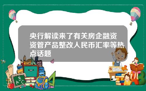 央行解读来了有关房企融资资管产品整改人民币汇率等热点话题