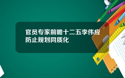 官员专家前瞻十二五李伟应防止规划同质化