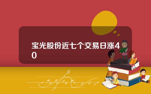 宝光股份近七个交易日涨40