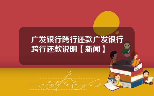 广发银行跨行还款广发银行跨行还款说明【新闻】