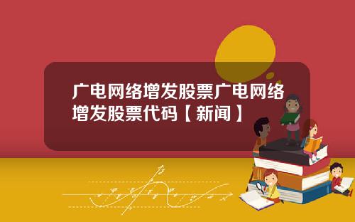 广电网络增发股票广电网络增发股票代码【新闻】