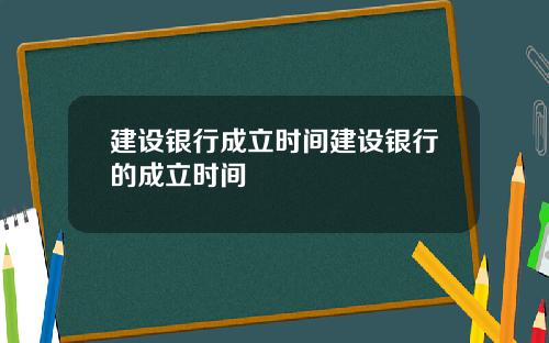 建设银行成立时间建设银行的成立时间