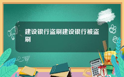 建设银行盗刷建设银行被盗刷