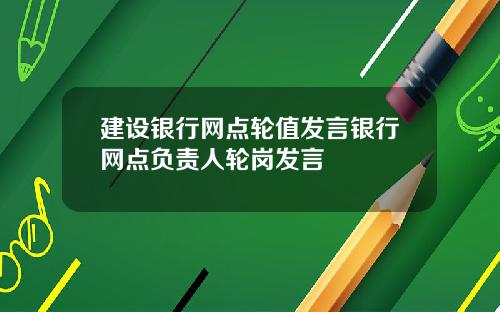 建设银行网点轮值发言银行网点负责人轮岗发言