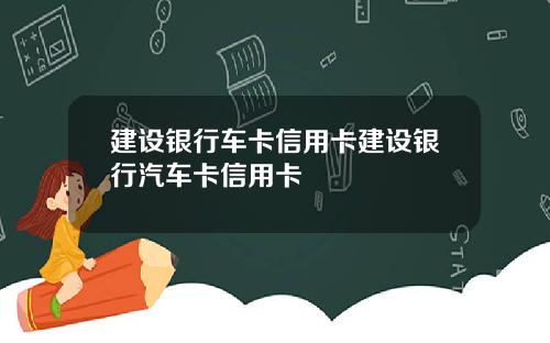 建设银行车卡信用卡建设银行汽车卡信用卡