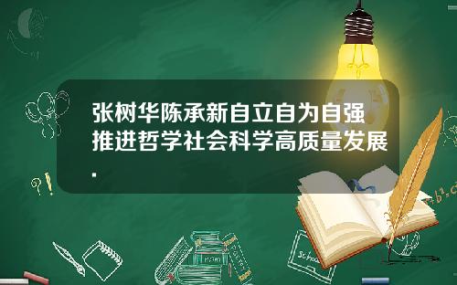 张树华陈承新自立自为自强推进哲学社会科学高质量发展.