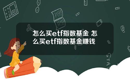 怎么买etf指数基金 怎么买etf指数基金赚钱