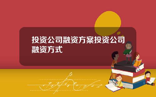 投资公司融资方案投资公司融资方式