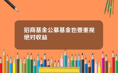 招商基金公募基金也要重视绝对收益