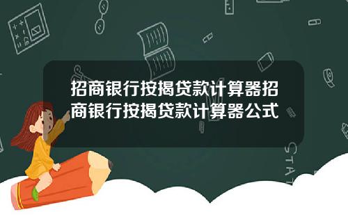 招商银行按揭贷款计算器招商银行按揭贷款计算器公式