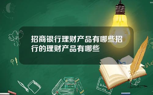 招商银行理财产品有哪些招行的理财产品有哪些