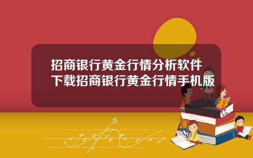 招商银行黄金行情分析软件下载招商银行黄金行情手机版