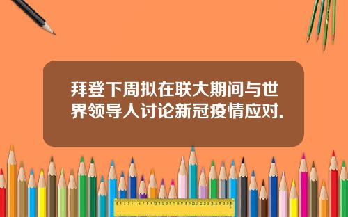 拜登下周拟在联大期间与世界领导人讨论新冠疫情应对.