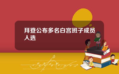 拜登公布多名白宫班子成员人选