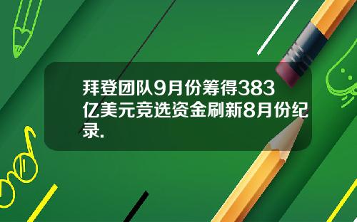 拜登团队9月份筹得383亿美元竞选资金刷新8月份纪录.