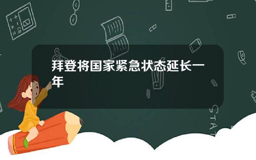 拜登将国家紧急状态延长一年