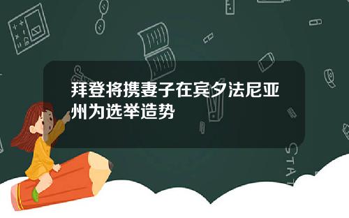 拜登将携妻子在宾夕法尼亚州为选举造势