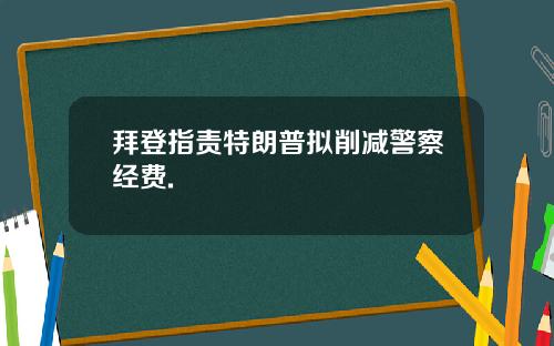 拜登指责特朗普拟削减警察经费.