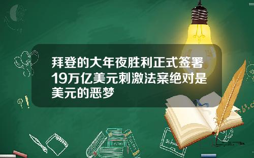 拜登的大年夜胜利正式签署19万亿美元刺激法案绝对是美元的恶梦