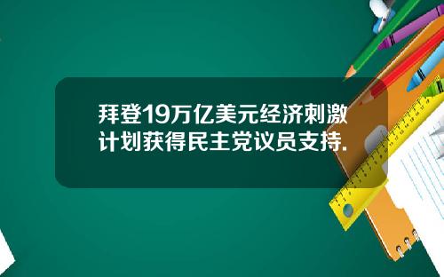 拜登19万亿美元经济刺激计划获得民主党议员支持.