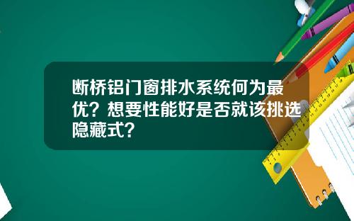 断桥铝门窗排水系统何为最优？想要性能好是否就该挑选隐藏式？