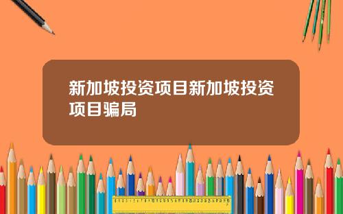 新加坡投资项目新加坡投资项目骗局