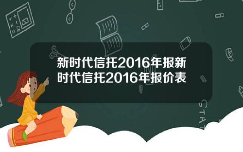 新时代信托2016年报新时代信托2016年报价表