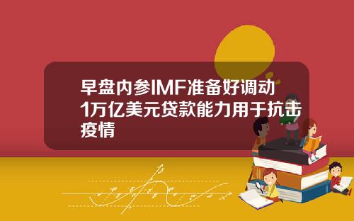 早盘内参IMF准备好调动1万亿美元贷款能力用于抗击疫情