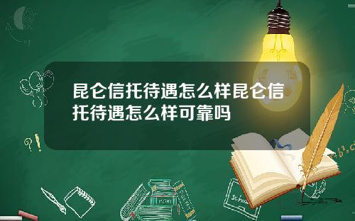 昆仑信托待遇怎么样昆仑信托待遇怎么样可靠吗