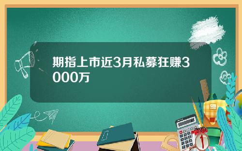 期指上市近3月私募狂赚3000万