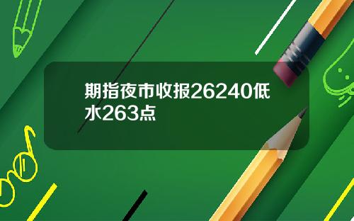 期指夜市收报26240低水263点