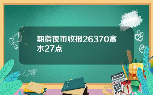 期指夜市收报26370高水27点