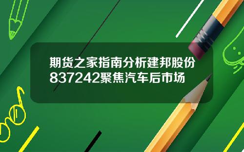 期货之家指南分析建邦股份837242聚焦汽车后市场