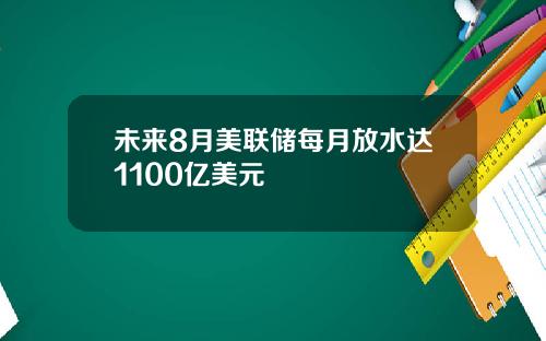 未来8月美联储每月放水达1100亿美元