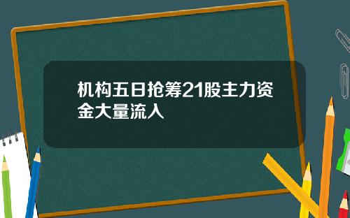 机构五日抢筹21股主力资金大量流入