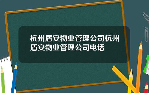 杭州盾安物业管理公司杭州盾安物业管理公司电话