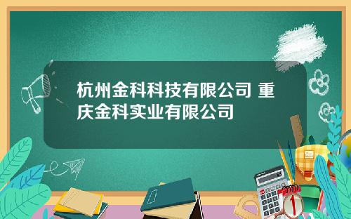 杭州金科科技有限公司 重庆金科实业有限公司