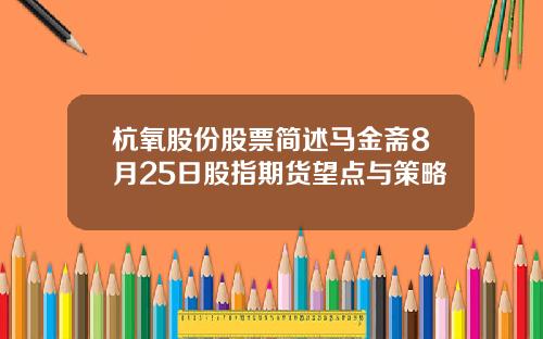 杭氧股份股票简述马金斋8月25日股指期货望点与策略