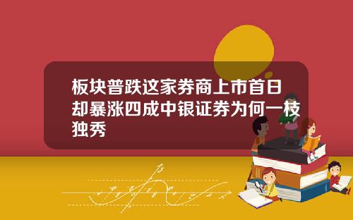 板块普跌这家券商上市首日却暴涨四成中银证券为何一枝独秀